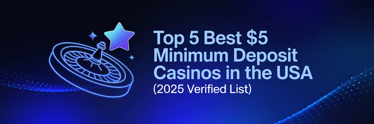 Top 5 Best 5$ Minimum Deposit Casinos in the USA (2025 Verified List)